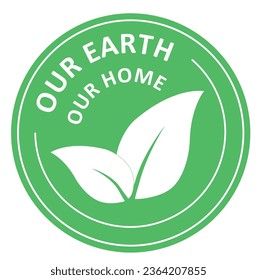 Our earth our home. Green sign, emblem, market, banner, sticker