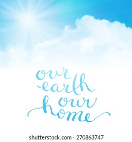 Our earth our home, handmade calligraphy over cloudy background, vector illustration