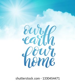 Our Earth our home. Template for poster with handdrawn lettering. Vector illustration.