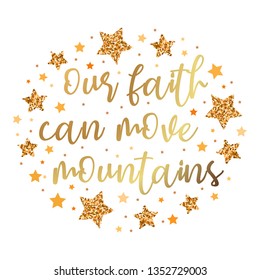 our faith can move mountains. Hand drawn motivation, inspiration phrase. Isolated print. 