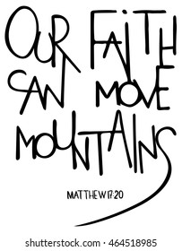 Our faith can move mountains. Inspirational and motivational quote. Modern brush calligraphy. Words about God.
Hand drawing lettering.   Phrase for t-shirts and  posters.  Vector design.