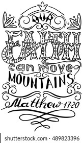 Our faith can move mountains. Inspirational and motivational quote. Modern brush calligraphy. Words about God.
Hand drawing lettering.   Phrase for t-shirts and  posters.  Vector design.