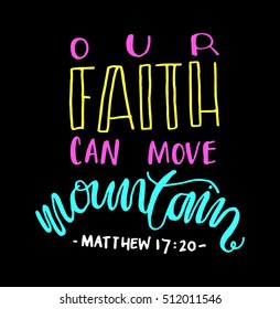 our faith can move mountains. Bible Verse. Hand Lettered Quote. Modern Calligraphy. Christian Poster
