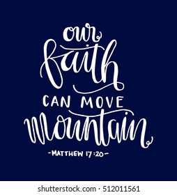 our faith can move mountains. Bible Verse. Hand Lettered Quote. Modern Calligraphy. Christian Poster