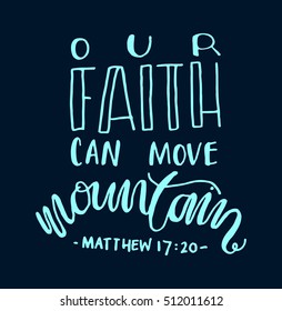 our faith can move mountains. Bible Verse. Hand Lettered Quote. Modern Calligraphy. Christian Poster