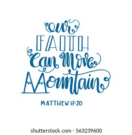 our faith can move mountains. Bible Verse. Hand Lettered Quote. Modern Calligraphy. Christian Poster