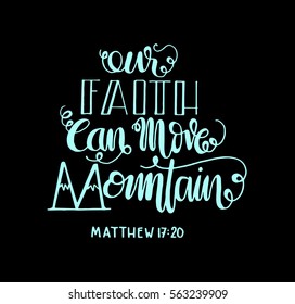 our faith can move mountains. Bible Verse. Hand Lettered Quote. Modern Calligraphy. Christian Poster