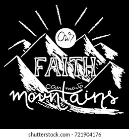 Our faith can move mountains. Inspirational and motivational quote in Christian religion. . Words about God.
Hand drawing lettering.   Phrase for t-shirts and  posters.  Vector design.