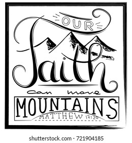 Our faith can move mountains. Inspirational and motivational quote in Christian religion. . Words about God.
Hand drawing lettering.   Phrase for t-shirts and  posters.  Vector design.