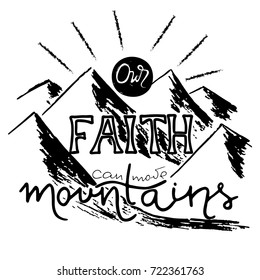 Our faith can move mountains. Inspirational and motivational quote in Christian religion.  Words about God.
Hand drawing lettering.   Phrase for t-shirts and  posters.  Vector design.