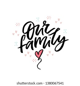 Our family flat vector lettering. Brush stroke calligraphy for wedding photo album. Ink handwritten phrase with cartoon hearts and balloons. Isolated color clipart for baby scrapbook 