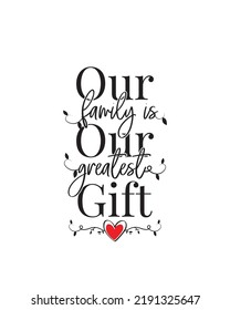 Our family is our greatest gift, vector. Positive thinking, affirmation. Wording design isolated on white background, lettering. Wall decal, wall art, artwork