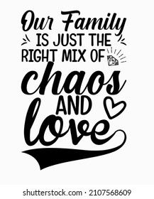 our family is just the right mix of chaos and love Shirt Design.