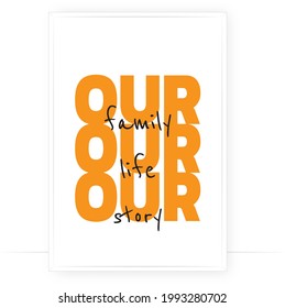 Our Family, Our Life, Our Story, Vector. Scandinavian Minimalist Poster Design. Nordic Wall Art Design. Wording Design, Lettering. Motivational Inspirational Positive Life Quotes. 