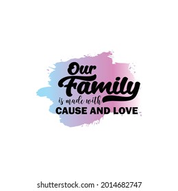 Our family is made with cause and love. Modern sublimation quote for t-shirt, mug, etc. simple design editable. Design template vector