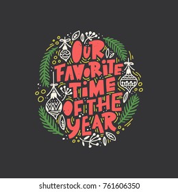 Our Favorite Time Of The Year calligraphy phrase. Christmas and New Year lettering for cards, posters, t-shirts with handdrawn elements.