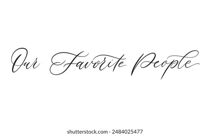 Our favourite people. vector calligraphic inscription. for wedding invitations, party invitations, for cards, stickers, for social media.