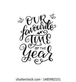 Our Favourite Time Of The Year. Hand drawn lettering text with doodles. Flourish calligraphic phrase about perfect season. Ornate handwriting with decorative strokes and sketchy elements. Vector