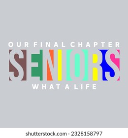our final chapter seniors what a life typography slogan for t shirt printing, tee graphic design.  