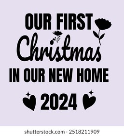 OUR FIRST CHRISTMAS IN OUR NEW HOUSE, Typography T-Shirt Design, EPS File format, size 2500x2500 pixel, Editable file, Printable graphic, 300 DPI (PPI), color background.