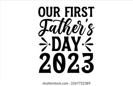 Our first Father’s Day 2023- Father's day t-shirt design, Gift for Illustration Good for Greeting Cards, Poster, Banners, Handwritten vector svg eps 10 svg