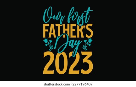 Our first Father’s Day 2023 - Father's day SVG Typography t-shirt Design,  Hand-drawn lettering phrase, Stickers, Templates, Mugs. Vector files are editable in EPS 10. svg