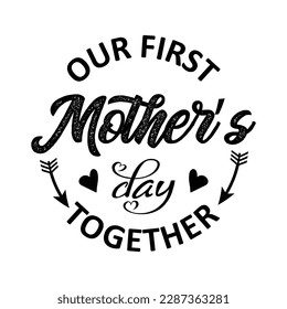 Our First Mother’s Day Together Mother's Day Svg Design