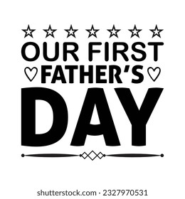 Our first father's day, father's day SVG shirt design, happy fathers day shirt print template, daddy, papa, dad, father shirt design svg