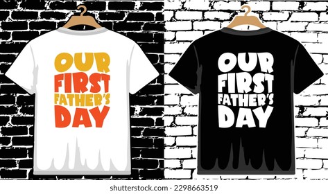 Our First Father's Day Father's Day T shirt Design, vector Father's Day T shirt  design, Dad shirt, Father typography T shirt design