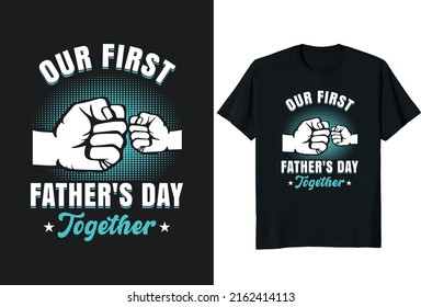 Our First Father's Day Together. Father day T-shirt Design or Father day poster design Funny Father quotes Typography