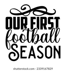 Our First Football Season, Football SVG T shirt Design Vector file.