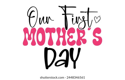 Our First Mother's Day, mom t-shirt design eps file.