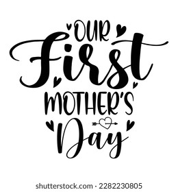 Our first Mother's day, shirt print template,  typography design for mom mommy mama daughter grandma girl women aunt mom life child best mom adorable shirt
