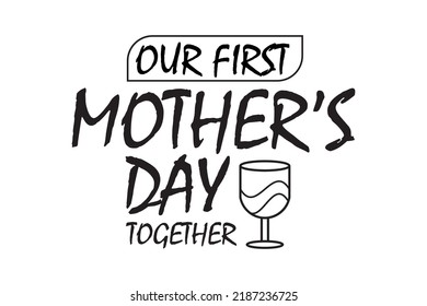 OUR FIRST MOTHER'S DAY TOGETHER SUPER T-SHIRT