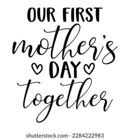 our first mother's day together, Mother's day t shirt print template,  typography design for mom mommy mama daughter grandma girl women aunt mom life child best mom adorable shirt