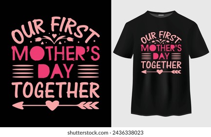 Our first mother's day together t-shirt design. Mother's day gift. mother's day stickers.  svg