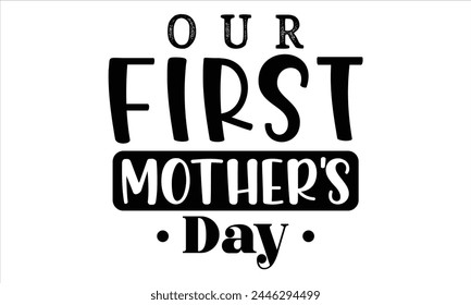 Our First Mother's Day, Mothers Day T-shirt Design, EPS file svg