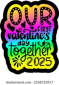 our first valentines day together 2025 valentines day colorful bright rainbow graphic design