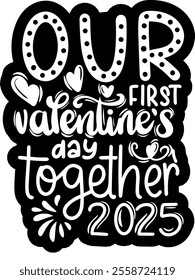 our first valentines day together 2025 valentines day black vector graphic design and cut file