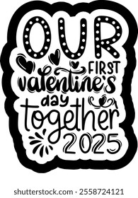 our first valentines day together 2025 valentines day black vector graphic design and cut file