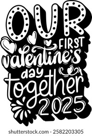 our first valentines day together 2025 valentines day quote black vector graphic design and cut file