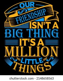 Our friendship isn't a million little things t-shirt design