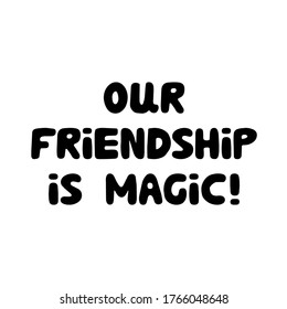 Our friendship is magic. Cute hand drawn bauble lettering. Isolated on white background. Vector stock illustration.