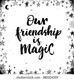 Our friendship is magic. hand drawn lettering card