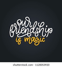 Our Friendship Is Magic, hand lettering. Vector calligraphic design for Friendship Day greeting card, festive poster etc.