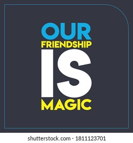 OUR FRIENDSHIP IS MAGIC. Life quote with modern brust effect on dark background, vector illustration