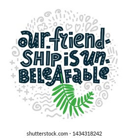 Our Friendship Is Unbeleafable! Funny lettering quote in round shape with abstract doodles on white background. House plant, gardening joke. T-shirt, merchandise print.