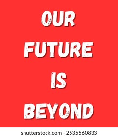 our future is beyond inspirational and motivational quotes, typography, fashion, art, designs: for prints, posters, cards, t shirt, coffee mug hoodies etc.