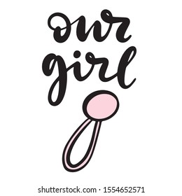 Our girl phrase with pink clack. Baby shower invitation with hand drawn lettering. Template for birthday party card, print, poster, banner. Vector illustration eps10.