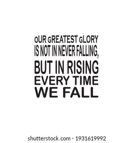 our greatest glory is not in never falling, but in rising every time we fall the letter quote